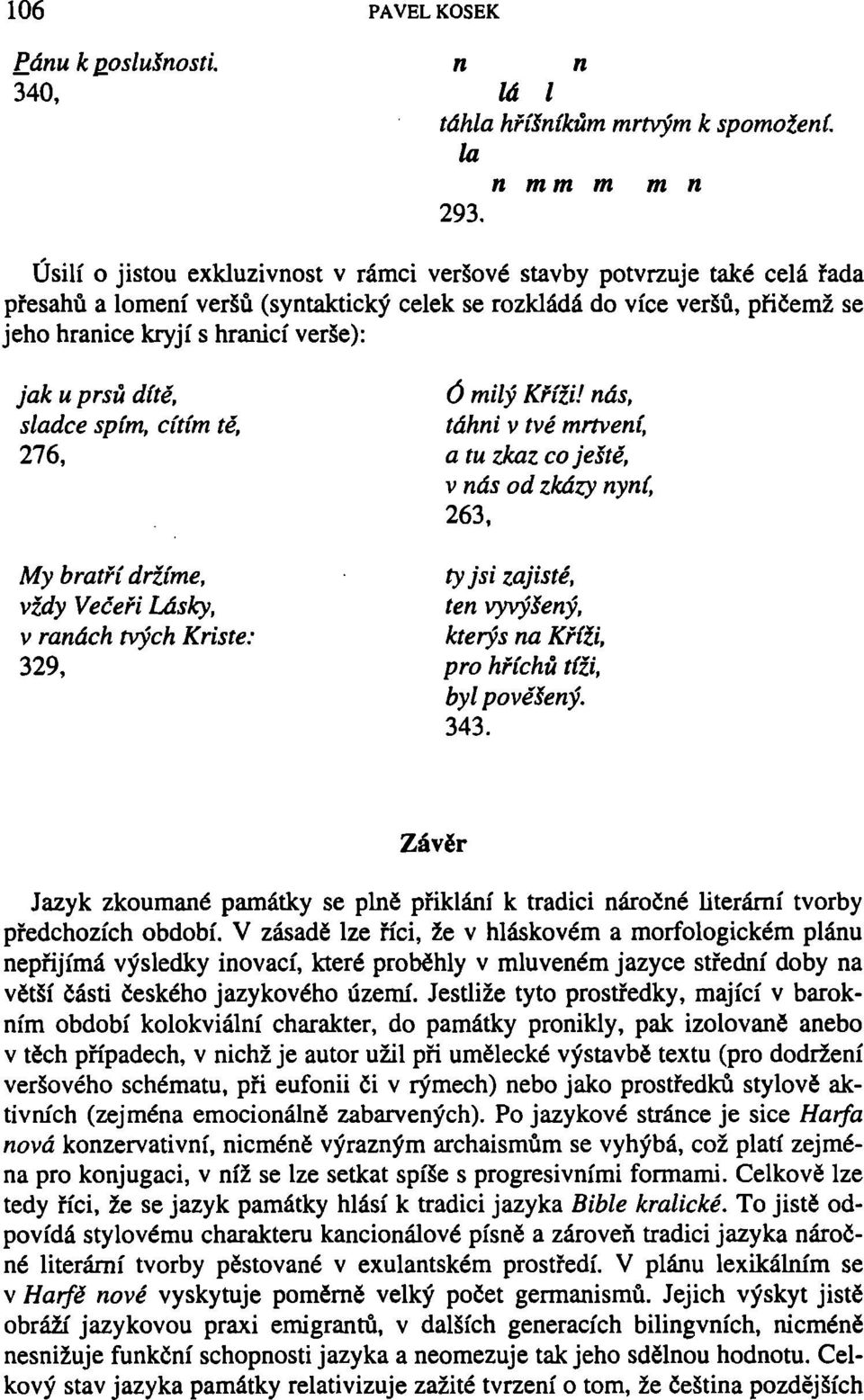 prsů dítě, sladce spím, cítím tě, 276, My bratří držíme, vždy Večeři Lásky, v ranách tvých Kriste: 329, ó milý Kříži!