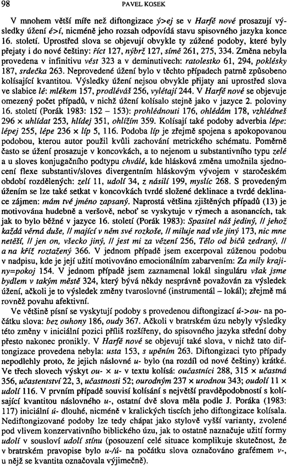 Změna nebyla provedena v infinitivu vést 323 a v deminutivech: ratolestko 61, 294, poklésky 187, srdečka 263. Neprovedené úžení bylo v těchto případech patrně způsobeno kolísající kvantitou.