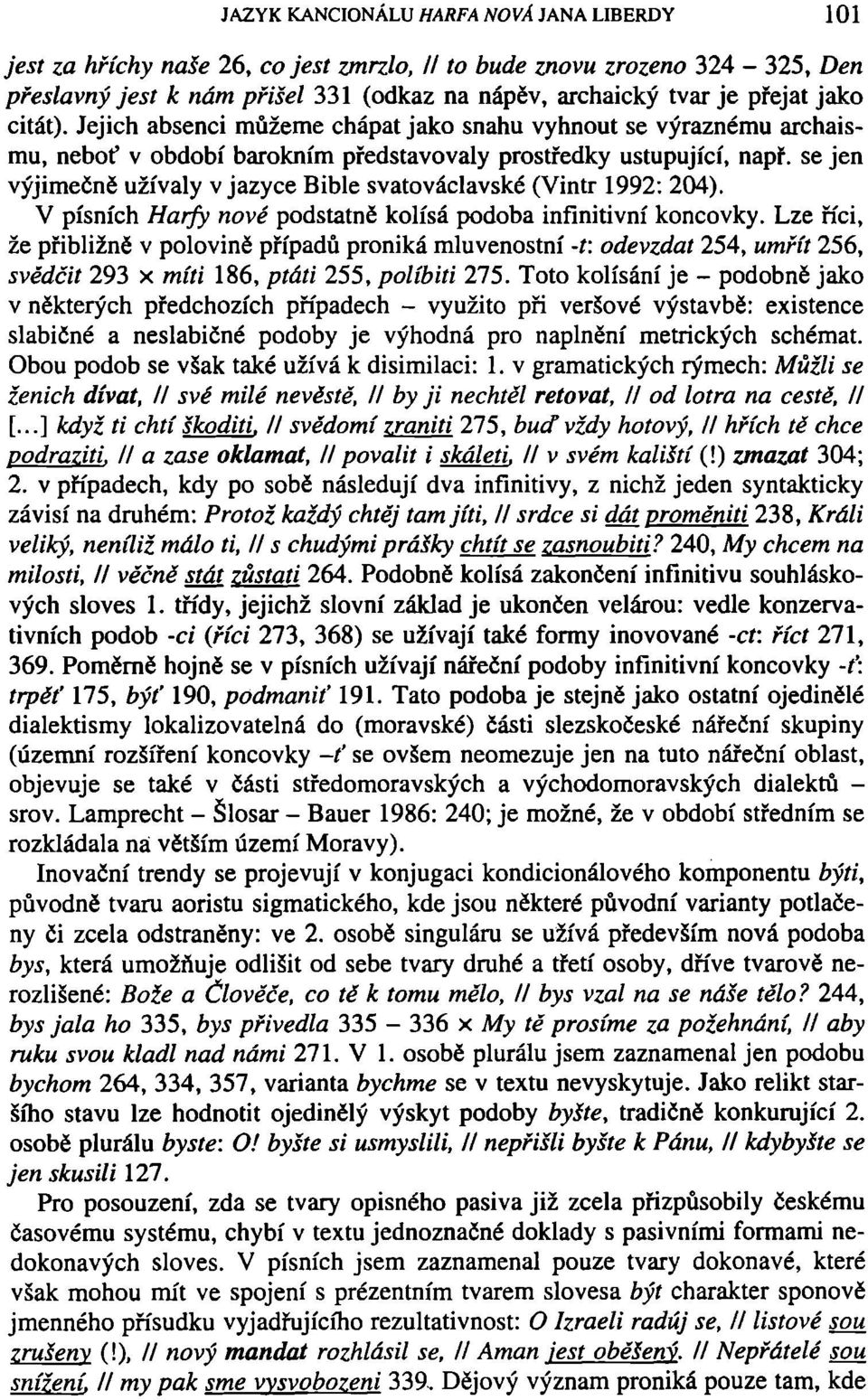 se jen výjimečně užívaly v jazyce Bible svatováclavské (Vintr 1992: 204). V písních Harfy nové podstatně kolísá podoba infinitivní koncovky.