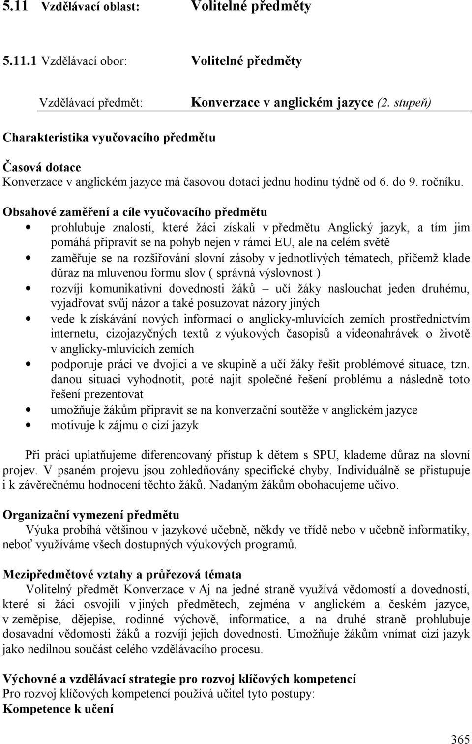 Obsahové zaměření a cíle vyučovacího předmětu prohlubuje znalosti, které žáci získali v předmětu Anglický jazyk, a tím jim pomáhá připravit se na pohyb nejen v rámci EU, ale na celém světě zaměřuje