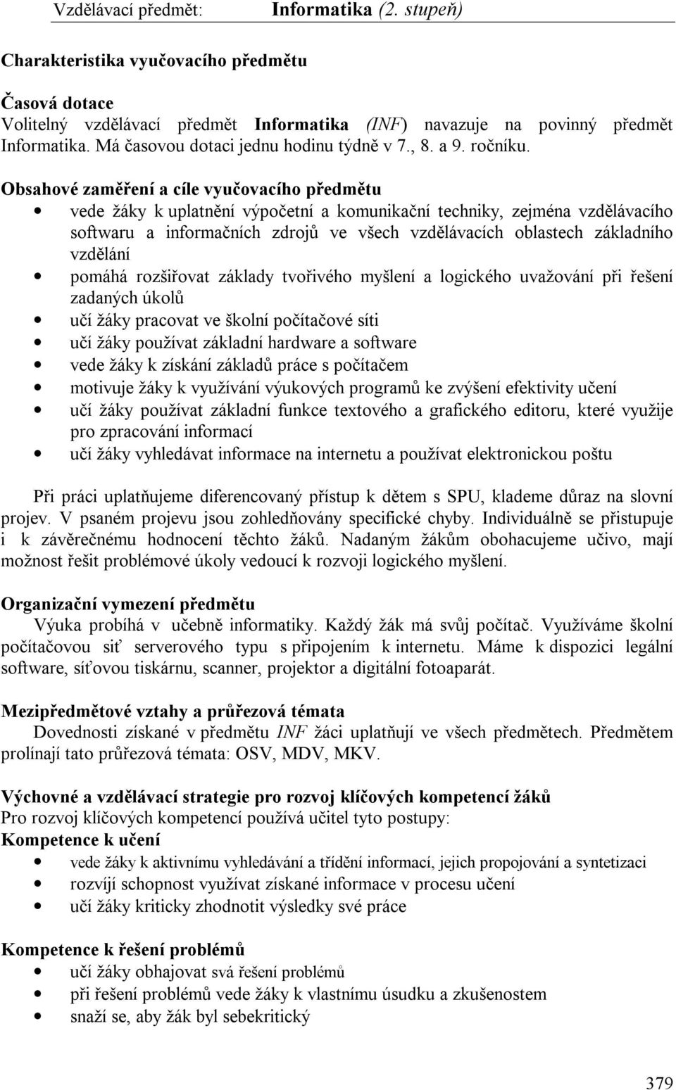 Obsahové zaměření a cíle vyučovacího předmětu vede žáky k uplatnění výpočetní a komunikační techniky, zejména vzdělávacího softwaru a informačních zdrojů ve všech vzdělávacích oblastech základního