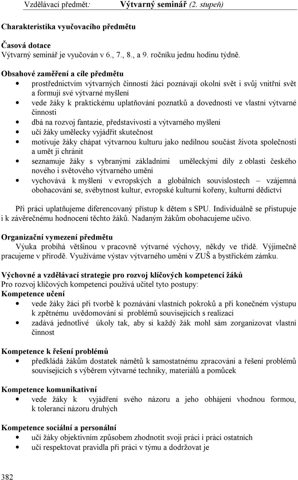 dovedností ve vlastní výtvarné činnosti dbá na rozvoj fantazie, představivosti a výtvarného myšlení učí žáky umělecky vyjádřit skutečnost motivuje žáky chápat výtvarnou kulturu jako nedílnou součást