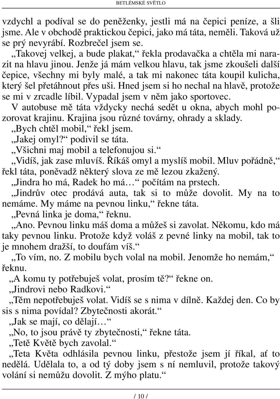 Jenže já mám velkou hlavu, tak jsme zkoušeli další čepice, všechny mi byly malé, a tak mi nakonec táta koupil kulicha, který šel přetáhnout přes uši.