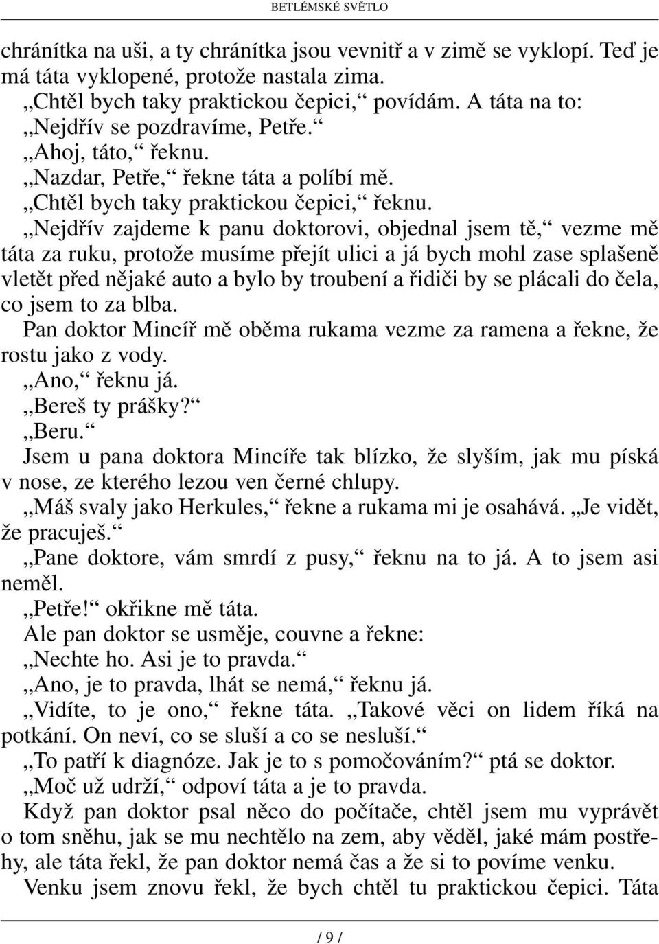 Nejdřív zajdeme k panu doktorovi, objednal jsem tě, vezme mě táta za ruku, protože musíme přejít ulici a já bych mohl zase splašeně vletět před nějaké auto a bylo by troubení a řidiči by se plácali