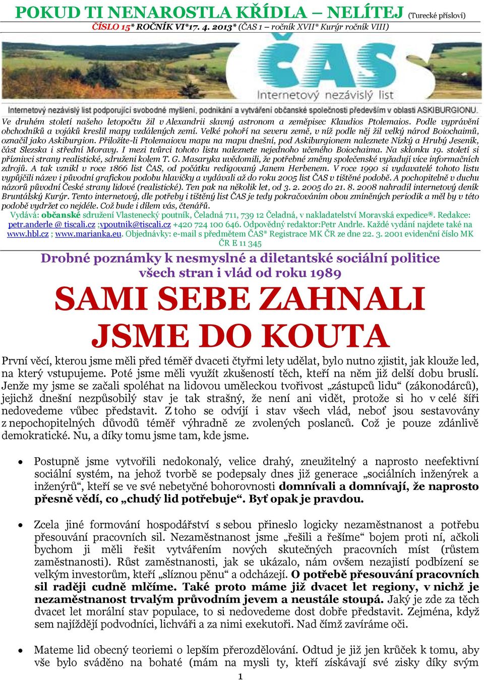 Podle vyprávění obchodníků a vojáků kreslil mapy vzdálených zemí. Velké pohoří na severu země, v níž podle něj žil velký národ Boiochaimů, označil jako Askiburgion.