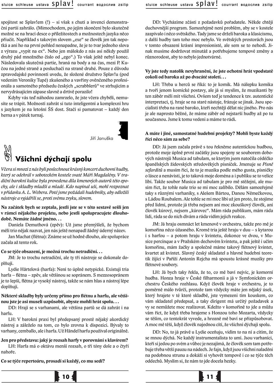 Nebo jen málokdo z nás asi někdy použil druhý pád množného číslo od ego.) To však ještě nebyl konec. Následovala skutečná partie, hraná na body a na čas, mezi P.