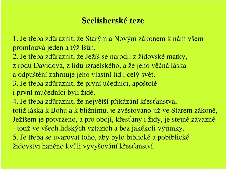 Je třeba zdůraznit, že první učedníci, apoštolé i první mučedníci byli židé. 4.