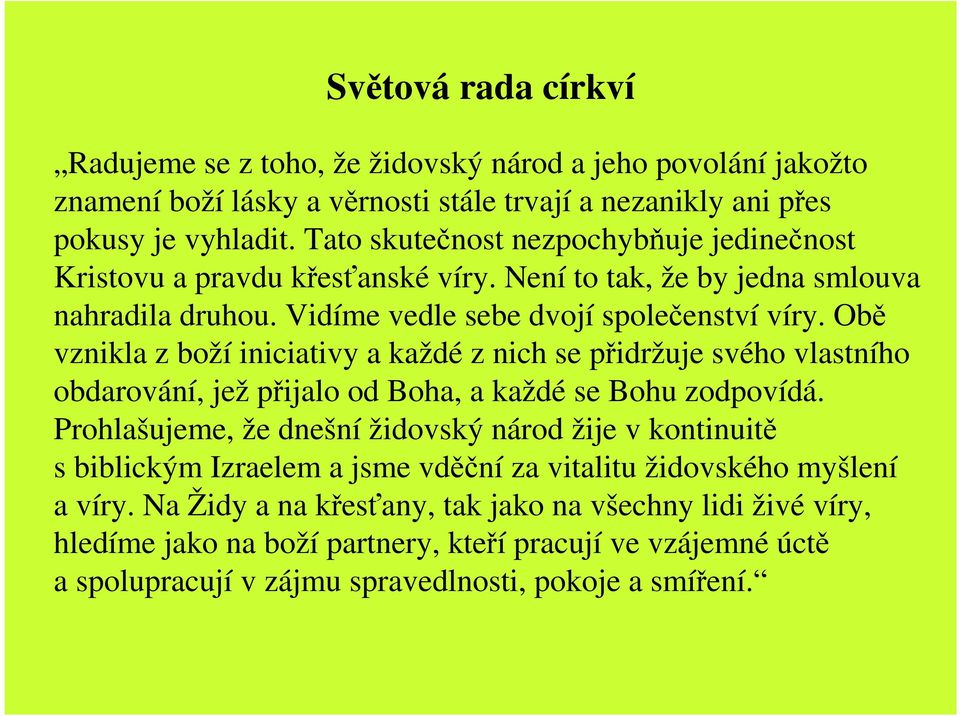 Obě vznikla z boží iniciativy a každé z nich se přidržuje svého vlastního obdarování, jež přijalo od Boha, a každé se Bohu zodpovídá.