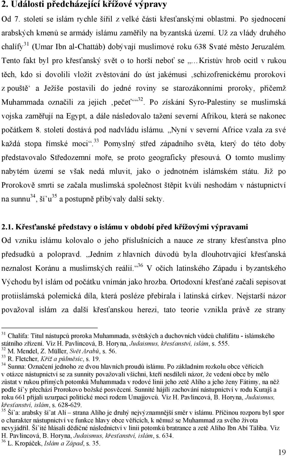 Tento fakt byl pro křesťanský svět o to horší neboť se Kristův hrob ocitl v rukou těch, kdo si dovolili vložit zvěstování do úst jakémusi schizofrenickému prorokovi z pouště a Ježíše postavili do