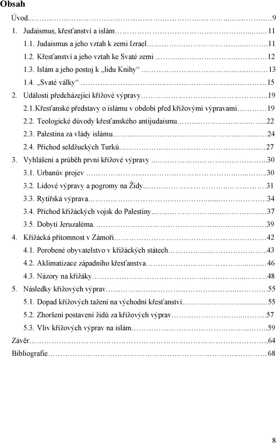 .......22 2.3. Palestina za vlády islámu... 24 2.4. Příchod seldžuckých Turků... 27 3. Vyhlášení a průběh první křížové výpravy......30 3.1. Urbanův projev.........30 3.2. Lidové výpravy a pogromy na Židy.