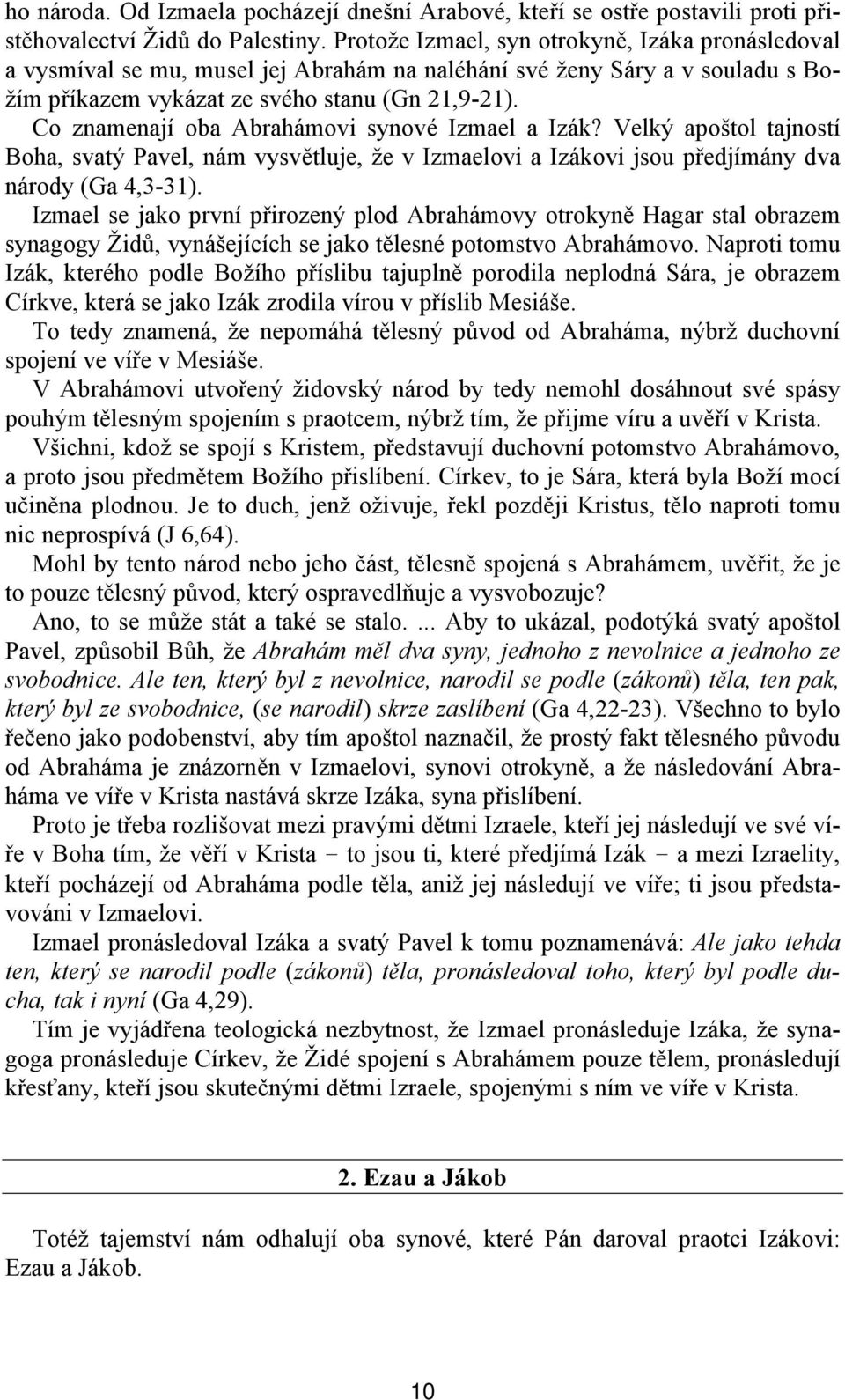 Co znamenají oba Abrahámovi synové Izmael a Izák? Velký apoštol tajností Boha, svatý Pavel, nám vysvětluje, že v Izmaelovi a Izákovi jsou předjímány dva národy (Ga 4,3-31).