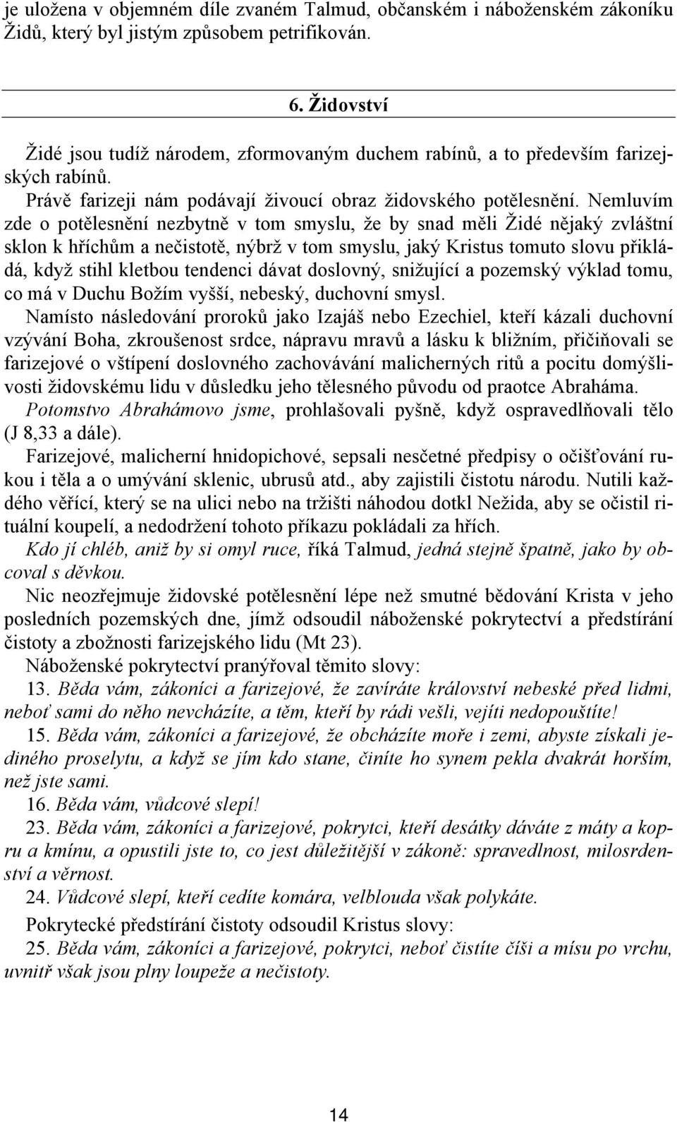 Nemluvím zde o potělesnění nezbytně v tom smyslu, že by snad měli Židé nějaký zvláštní sklon k hříchům a nečistotě, nýbrž v tom smyslu, jaký Kristus tomuto slovu přikládá, když stihl kletbou tendenci