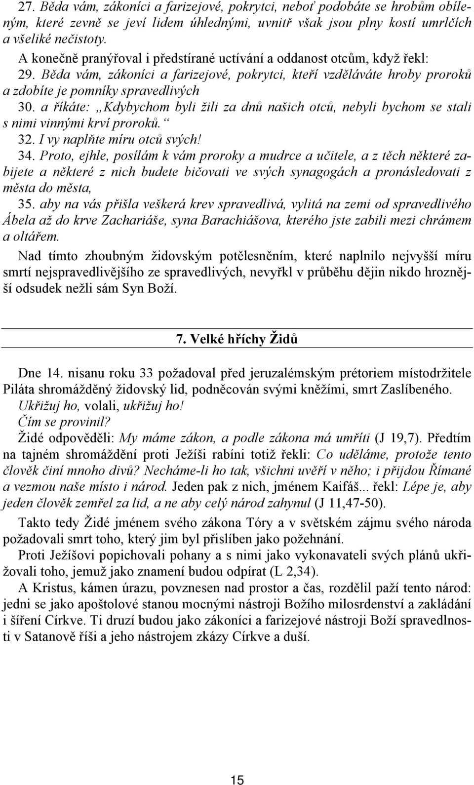 a říkáte: Kdybychom byli žili za dnů našich otců, nebyli bychom se stali s nimi vinnými krví proroků. 32. I vy naplňte míru otců svých! 34.