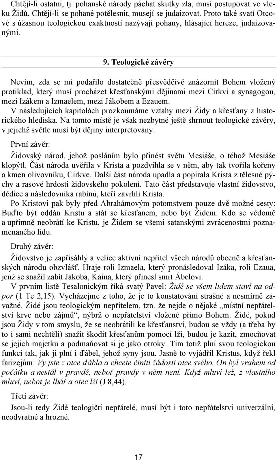 Teologické závěry Nevím, zda se mi podařilo dostatečně přesvědčivě znázornit Bohem vložený protiklad, který musí procházet křesťanskými dějinami mezi Církví a synagogou, mezi Izákem a Izmaelem, mezi