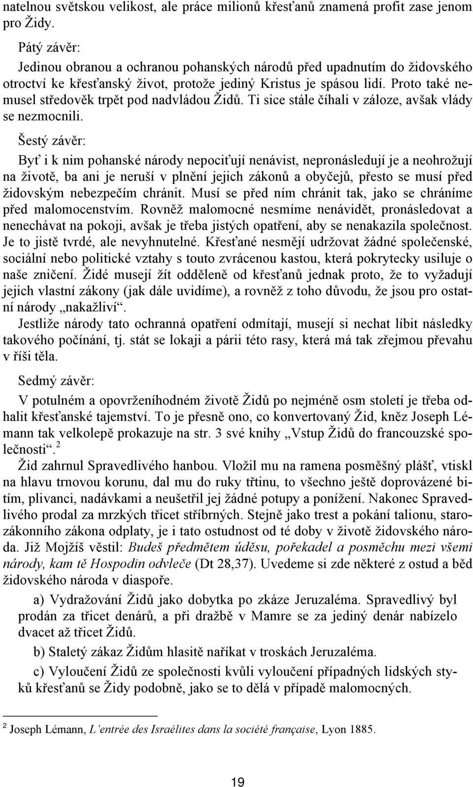 Proto také nemusel středověk trpět pod nadvládou Židů. Ti sice stále číhali v záloze, avšak vlády se nezmocnili.