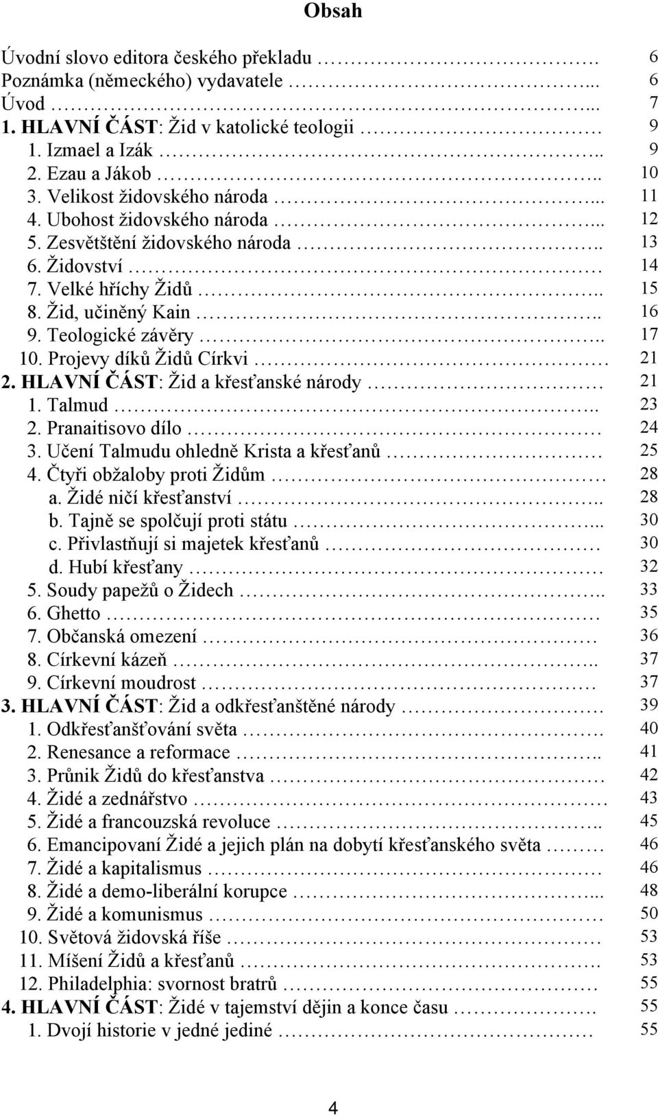 . 17 10. Projevy díků Židů Církvi 21 2. HLAVNÍ ČÁST: Žid a křesťanské národy 21 1. Talmud.. 23 2. Pranaitisovo dílo 24 3. Učení Talmudu ohledně Krista a křesťanů 25 4. Čtyři obžaloby proti Židům 28 a.