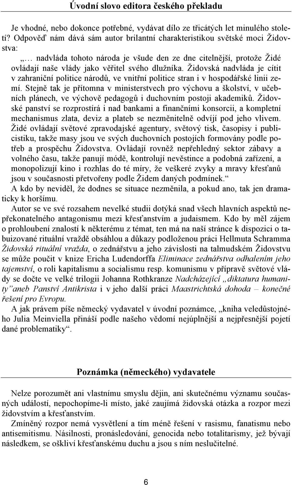 Židovská nadvláda je cítit v zahraniční politice národů, ve vnitřní politice stran i v hospodářské linii zemí.