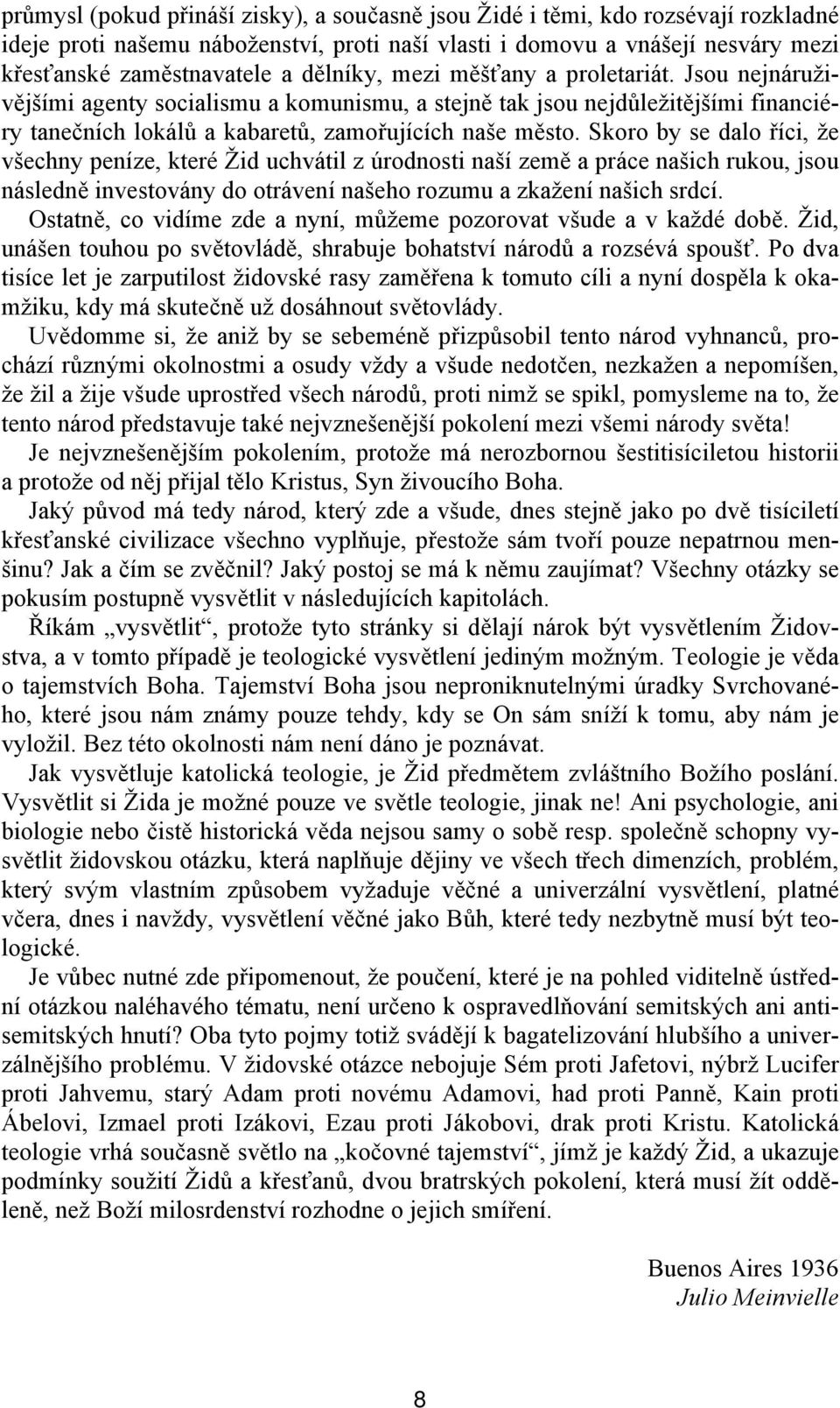 Skoro by se dalo říci, že všechny peníze, které Žid uchvátil z úrodnosti naší země a práce našich rukou, jsou následně investovány do otrávení našeho rozumu a zkažení našich srdcí.