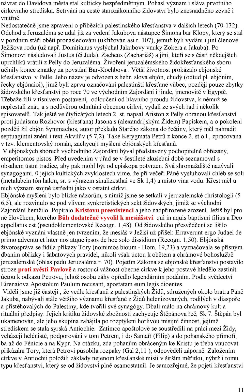 Odchod z Jeruzaléma se udal již za vedení Jakubova nástupce Šimona bar Klopy, který se stal v pozdním stáří obětí pronásledování (ukřižován asi r.