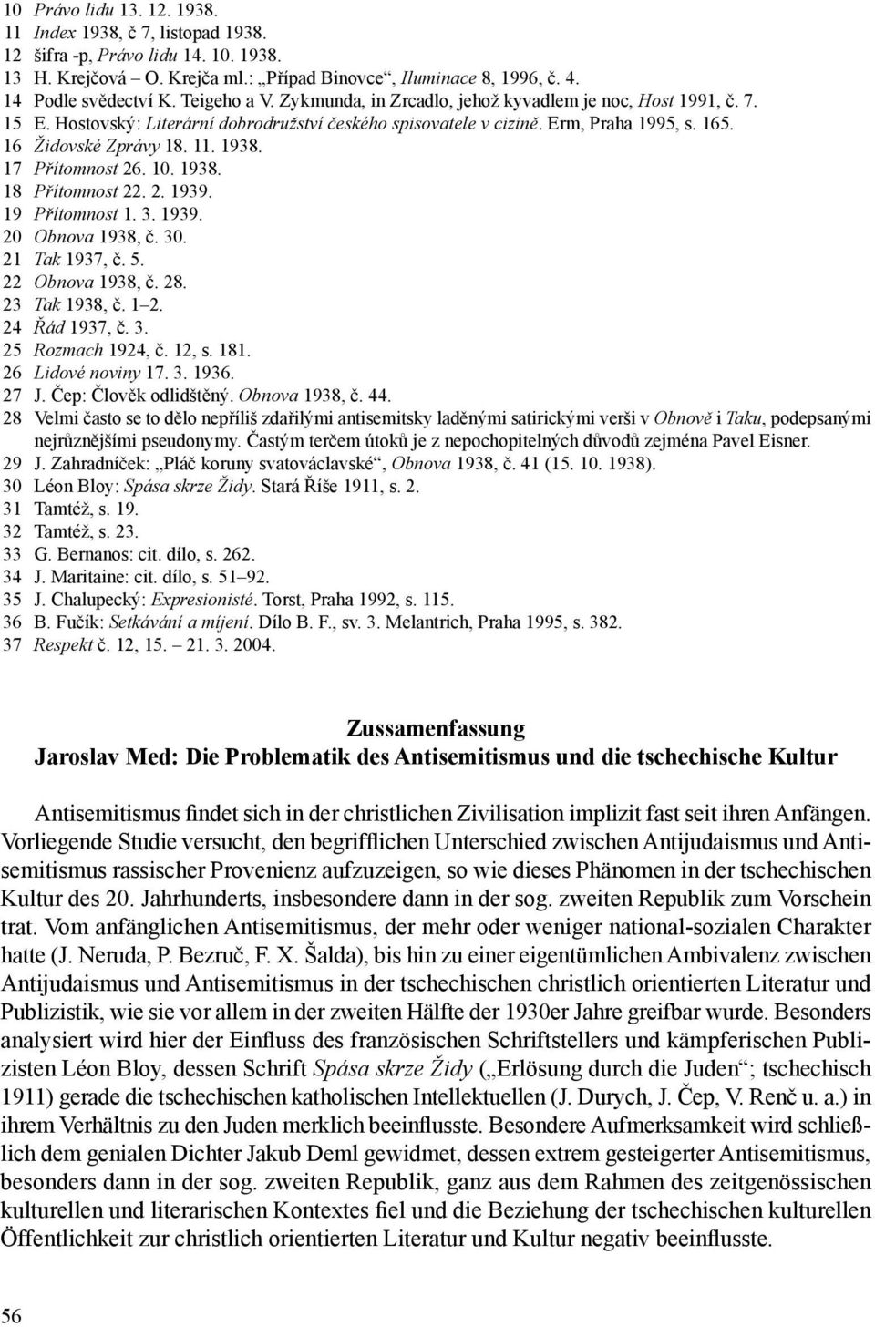 1938. 17 Přítomnost 26. 10. 1938. 18 Přítomnost 22. 2. 1939. 19 Přítomnost 1. 3. 1939. 20 Obnova 1938, č. 30. 21 Tak 1937, č. 5. 22 Obnova 1938, č. 28. 23 Tak 1938, č. 1 2. 24 Řád 1937, č. 3. 25 Rozmach 1924, č.