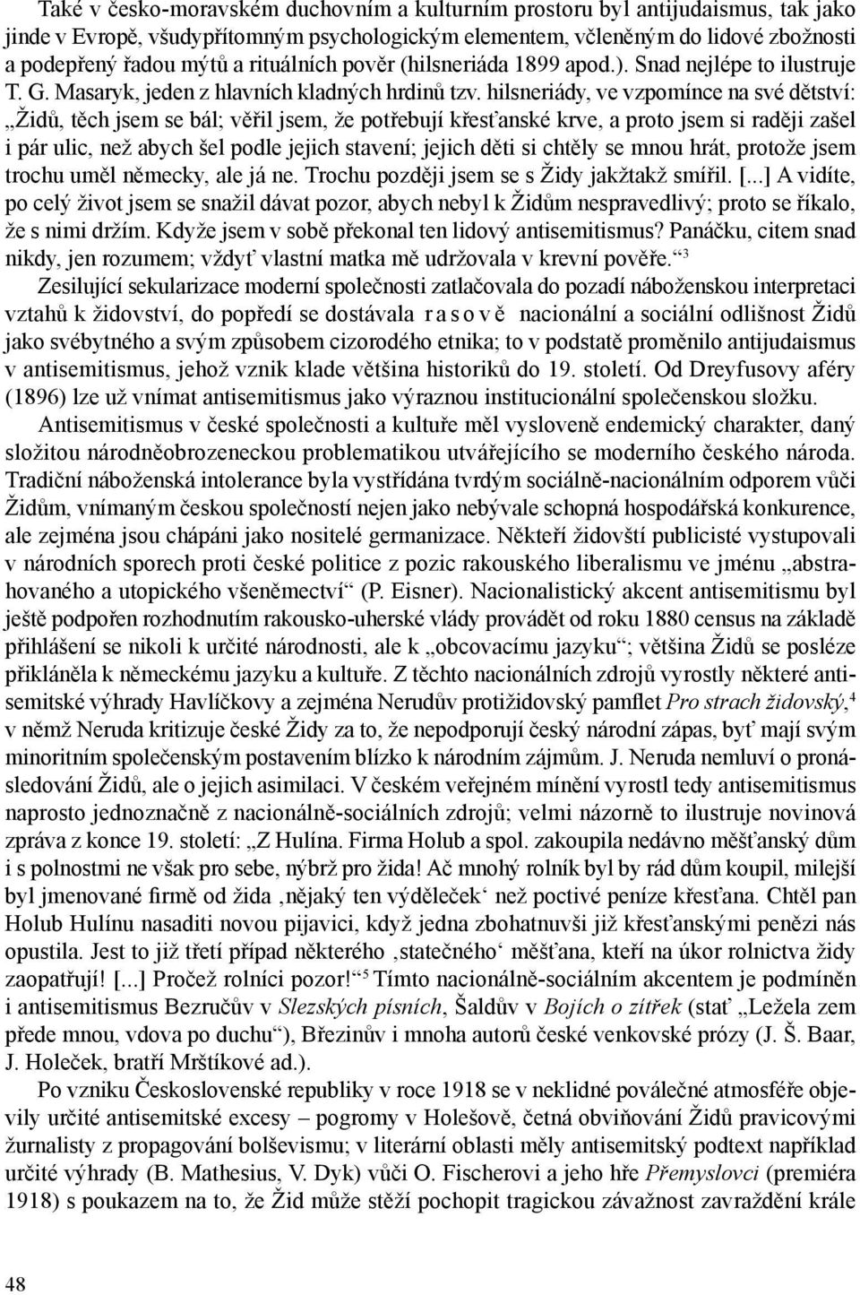 hilsneriády, ve vzpomínce na své dětství: Židů, těch jsem se bál; věřil jsem, že potřebují křesťanské krve, a proto jsem si raději zašel i pár ulic, než abych šel podle jejich stavení; jejich děti si