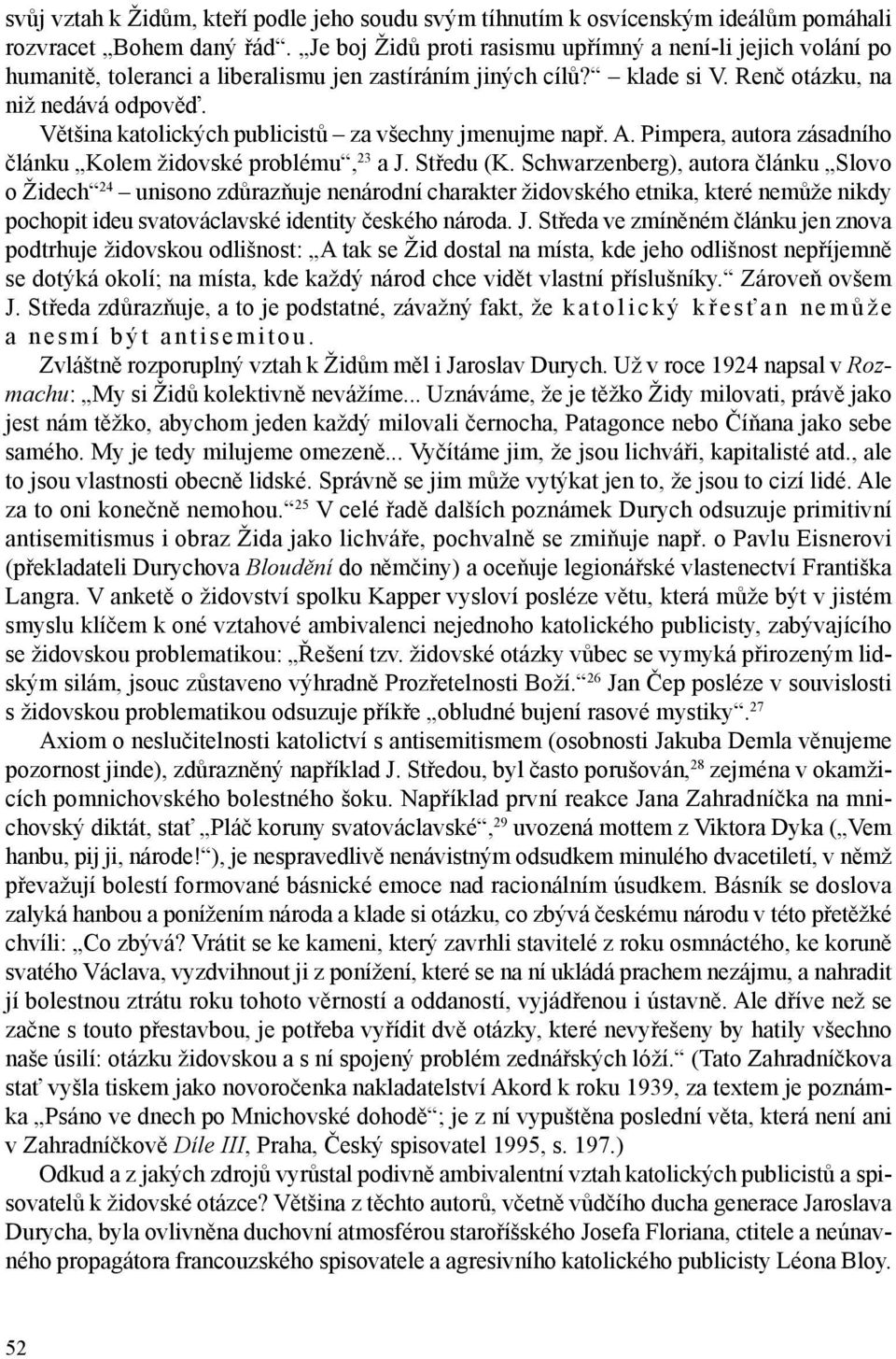 Většina katolických publicistů za všechny jmenujme např. A. Pimpera, autora zásadního článku Kolem židovské problému, 23 a J. Středu (K.