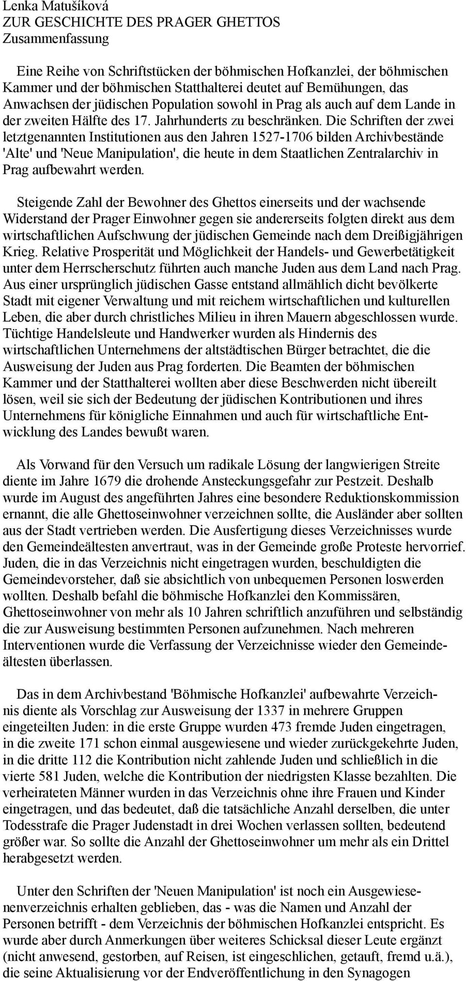 Die Schriften der zwei letztgenannten Institutionen aus den Jahren 1527-1706 bilden Archivbestände 'Alte' und 'Neue Manipulation', die heute in dem Staatlichen Zentralarchiv in Prag aufbewahrt werden.