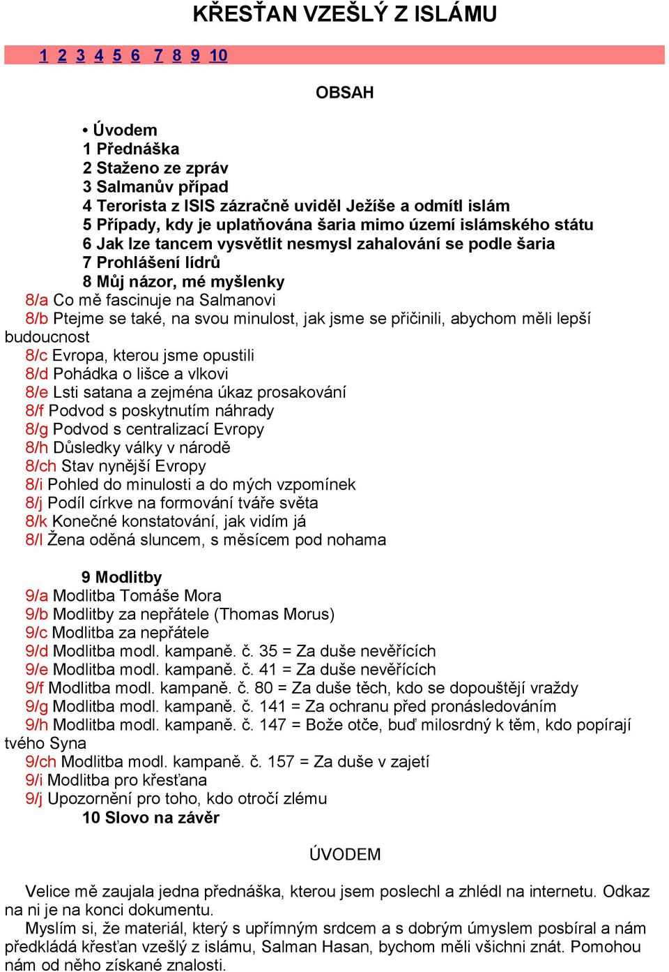 minulost, jak jsme se přičinili, abychom měli lepší budoucnost 8/c Evropa, kterou jsme opustili 8/d Pohádka o lišce a vlkovi 8/e Lsti satana a zejména úkaz prosakování 8/f Podvod s poskytnutím