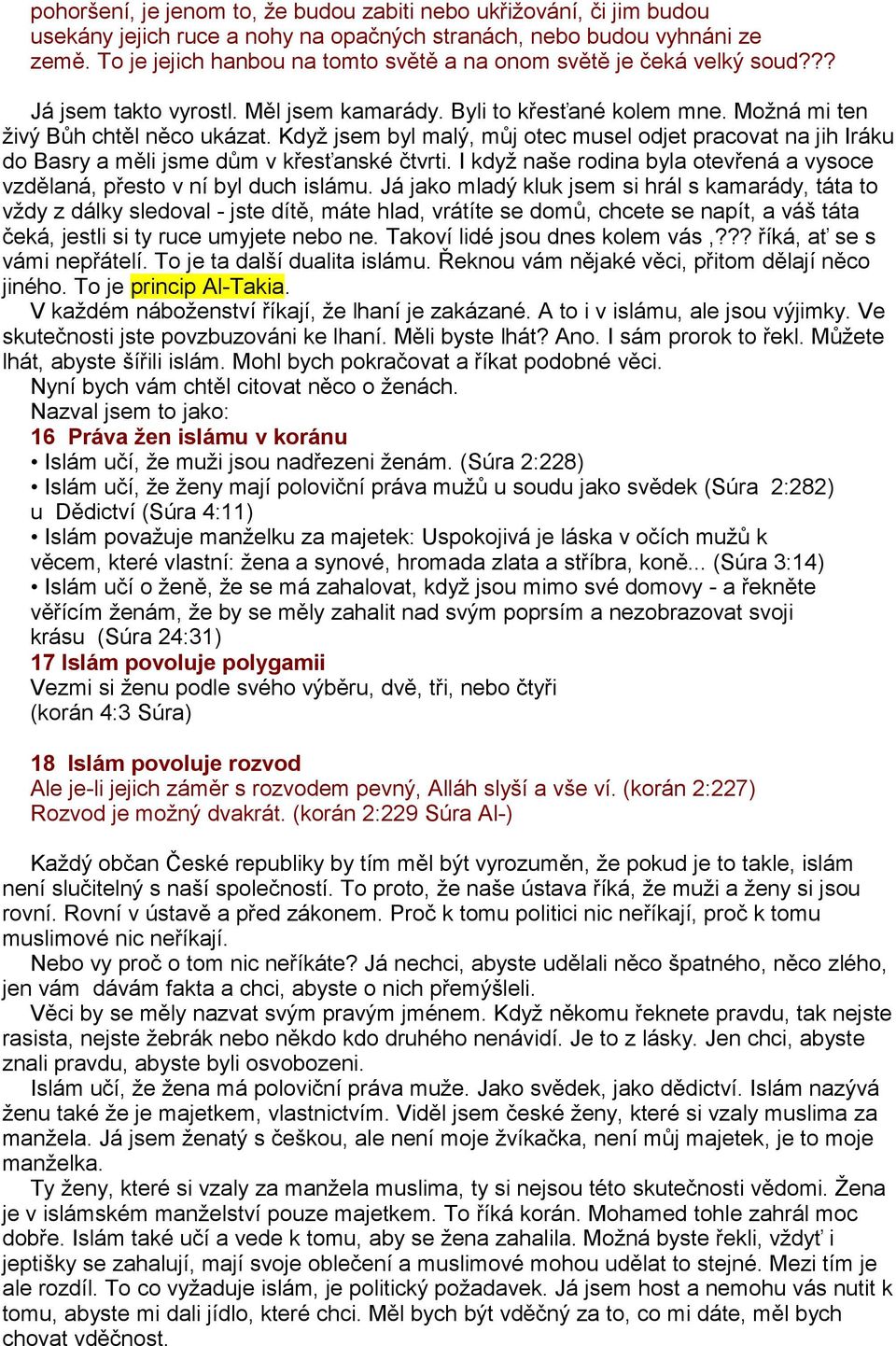 Když jsem byl malý, můj otec musel odjet pracovat na jih Iráku do Basry a měli jsme dům v křesťanské čtvrti. I když naše rodina byla otevřená a vysoce vzdělaná, přesto v ní byl duch islámu.