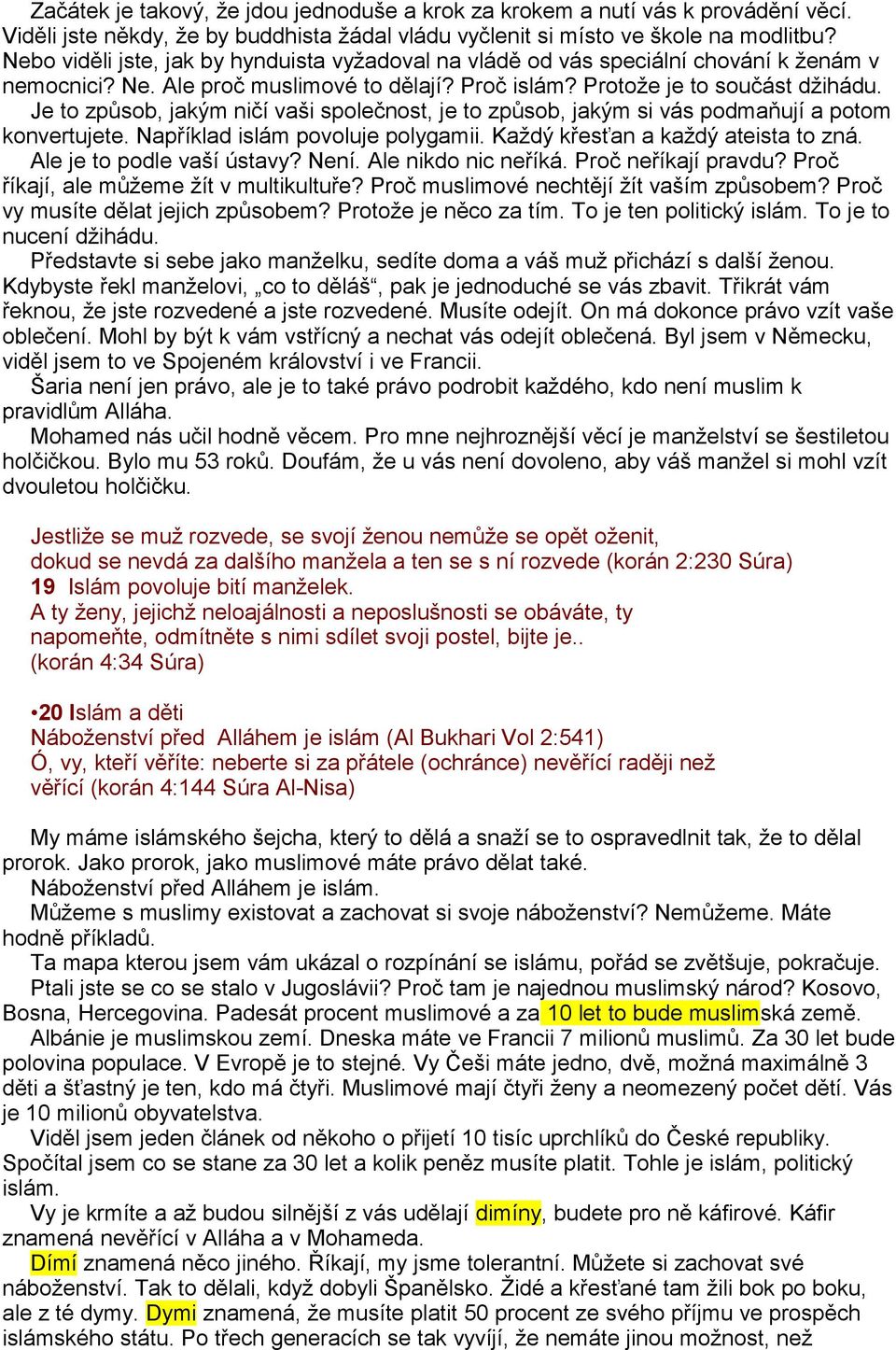 Je to způsob, jakým ničí vaši společnost, je to způsob, jakým si vás podmaňují a potom konvertujete. Například islám povoluje polygamii. Každý křesťan a každý ateista to zná.