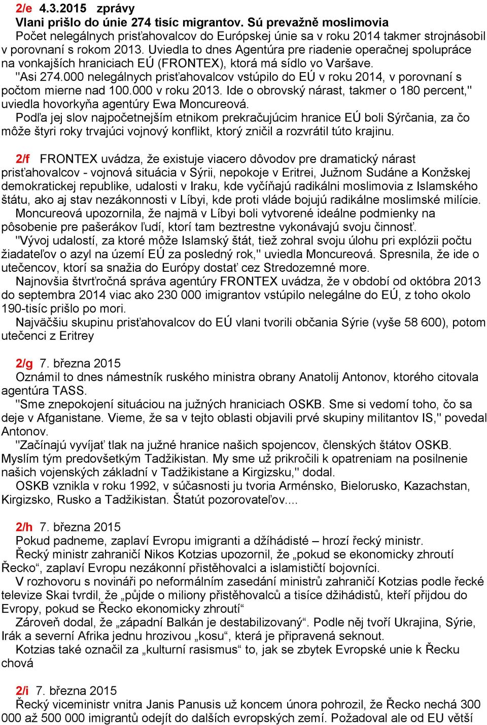 000 nelegálnych prisťahovalcov vstúpilo do EÚ v roku 2014, v porovnaní s počtom mierne nad 100.000 v roku 2013. Ide o obrovský nárast, takmer o 180 percent," uviedla hovorkyňa agentúry Ewa Moncureová.