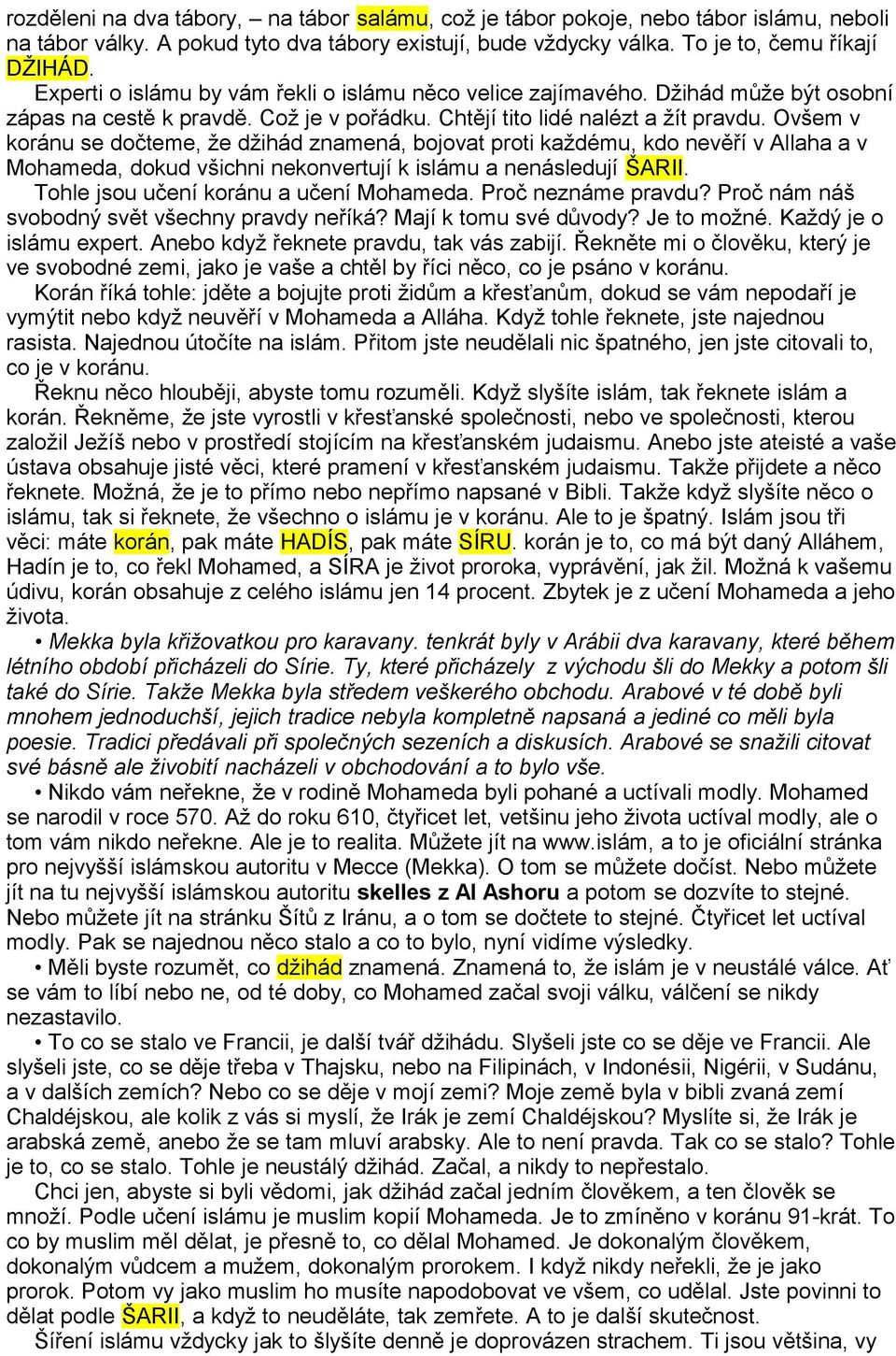 Ovšem v koránu se dočteme, že džihád znamená, bojovat proti každému, kdo nevěří v Allaha a v Mohameda, dokud všichni nekonvertují k islámu a nenásledují ŠARII.