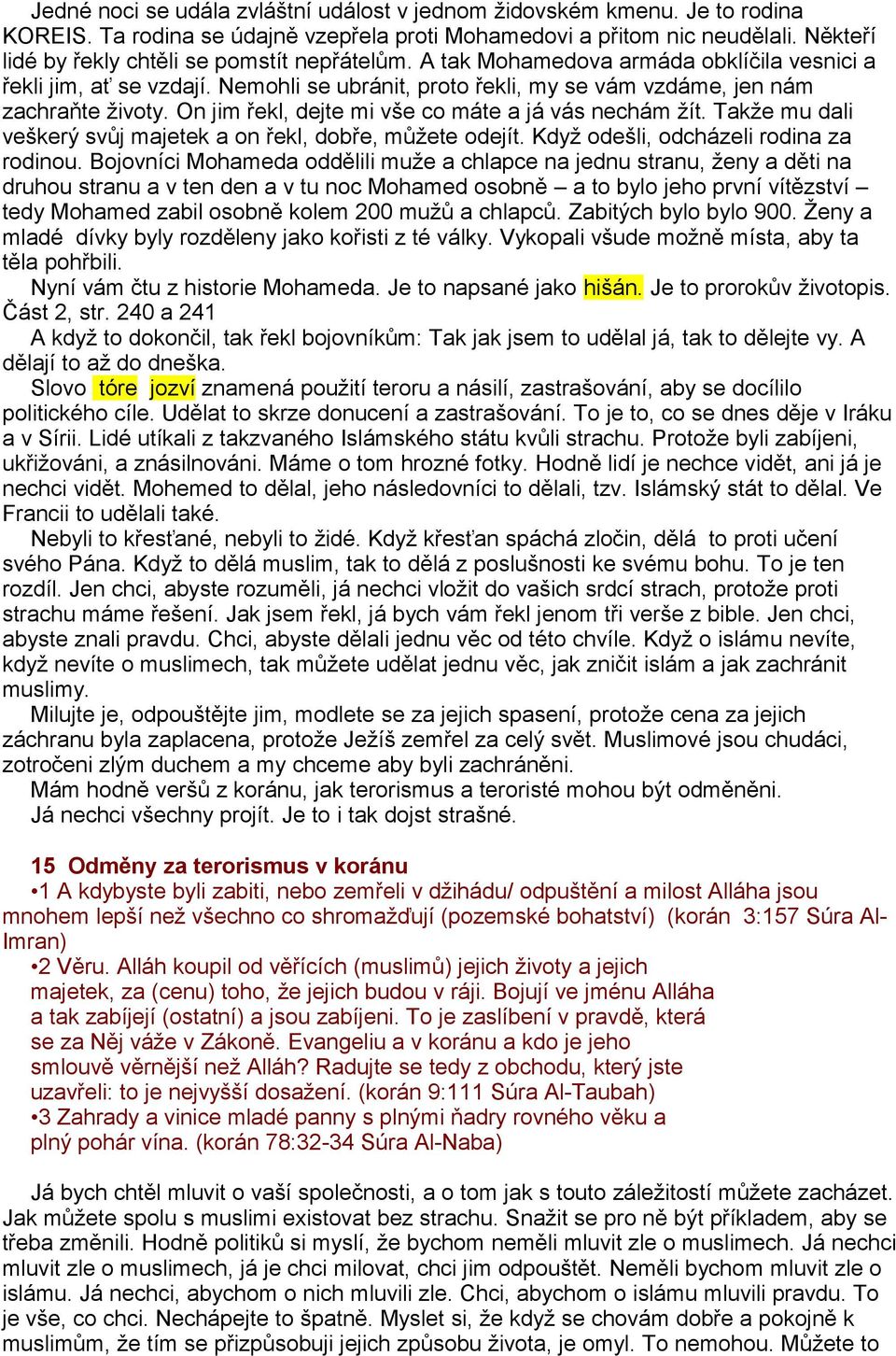 On jim řekl, dejte mi vše co máte a já vás nechám žít. Takže mu dali veškerý svůj majetek a on řekl, dobře, můžete odejít. Když odešli, odcházeli rodina za rodinou.