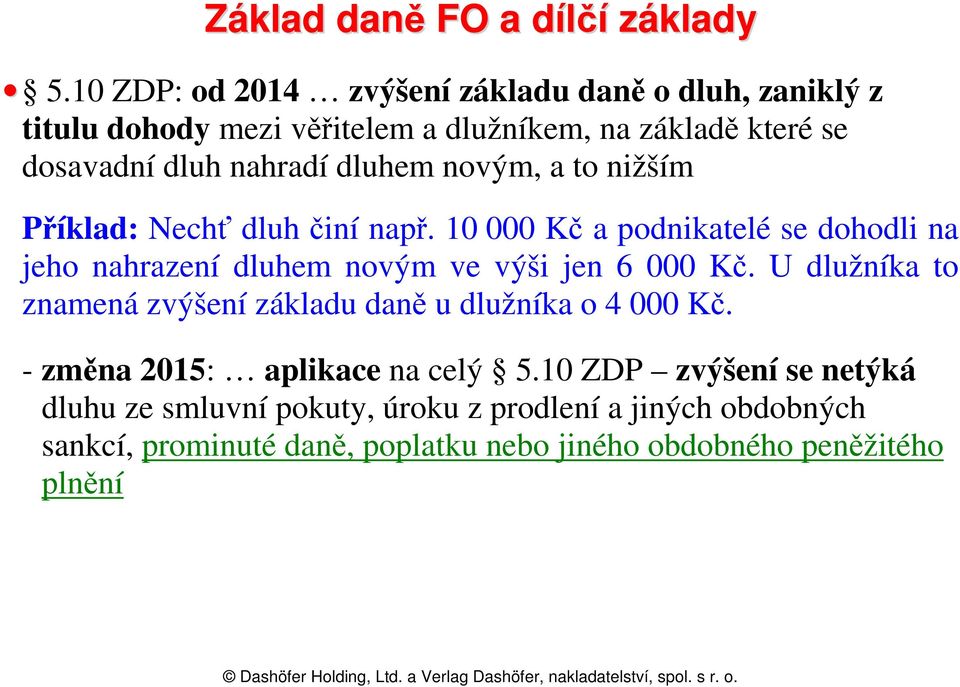 dluhem novým, a to nižším Příklad: Nechť dluh činí např. 10 000 Kč a podnikatelé se dohodli na jeho nahrazení dluhem novým ve výši jen 6 000 Kč.