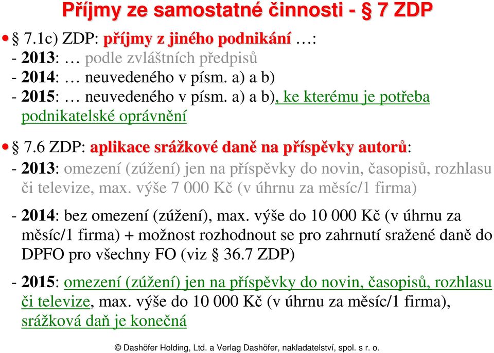 6 ZDP: aplikace srážkové daně na příspěvky autorů: - 2013: omezení (zúžení) jen na příspěvky do novin, časopisů, rozhlasu či televize, max.