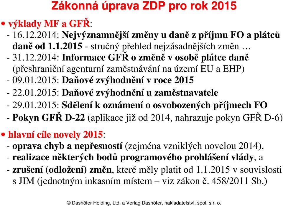 nahrazuje pokyn GFŘ D-6) hlavní cíle novely 2015: - oprava chyb a nepřesností (zejména vzniklých novelou 2014), - realizace některých bodů programového prohlášení vlády, a - zrušení (odložení)