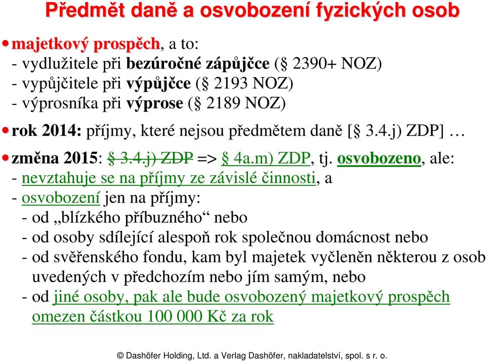 osvobozeno, ale: - nevztahuje se na příjmy ze závislé činnosti, a - osvobození jen na příjmy: - od blízkého příbuzného nebo - od osoby sdílející alespoň rok společnou