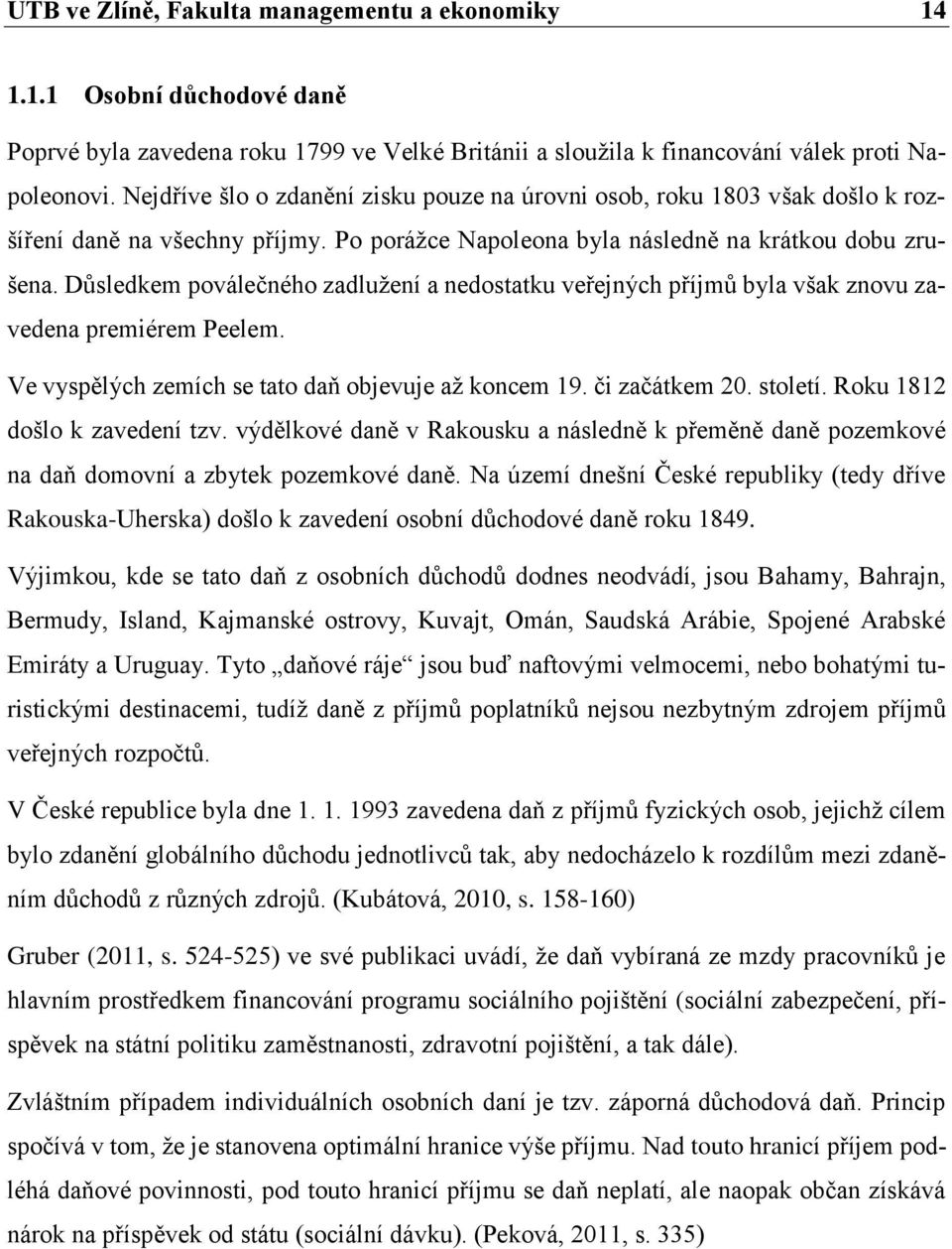 Důsledkem poválečného zadlužení a nedostatku veřejných příjmů byla však znovu zavedena premiérem Peelem. Ve vyspělých zemích se tato daň objevuje až koncem 19. či začátkem 20. století.