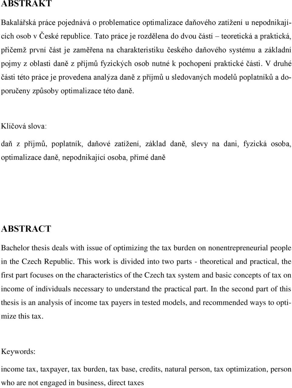 k pochopení praktické části. V druhé části této práce je provedena analýza daně z příjmů u sledovaných modelů poplatníků a doporučeny způsoby optimalizace této daně.