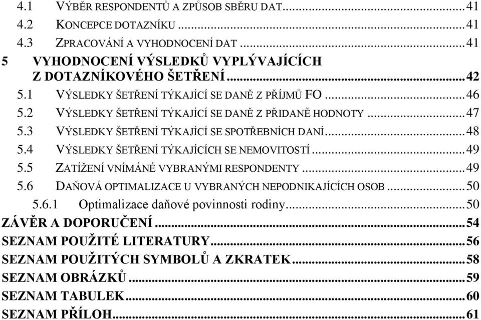 4 VÝSLEDKY ŠETŘENÍ TÝKAJÍCÍCH SE NEMOVITOSTÍ... 49 5.5 ZATÍŽENÍ VNÍMÁNÉ VYBRANÝMI RESPONDENTY... 49 5.6 DAŇOVÁ OPTIMALIZACE U VYBRANÝCH NEPODNIKAJÍCÍCH OSOB... 50 5.6.1 Optimalizace daňové povinnosti rodiny.