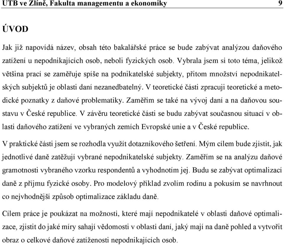 V teoretické části zpracuji teoretické a metodické poznatky z daňové problematiky. Zaměřím se také na vývoj daní a na daňovou soustavu v České republice.