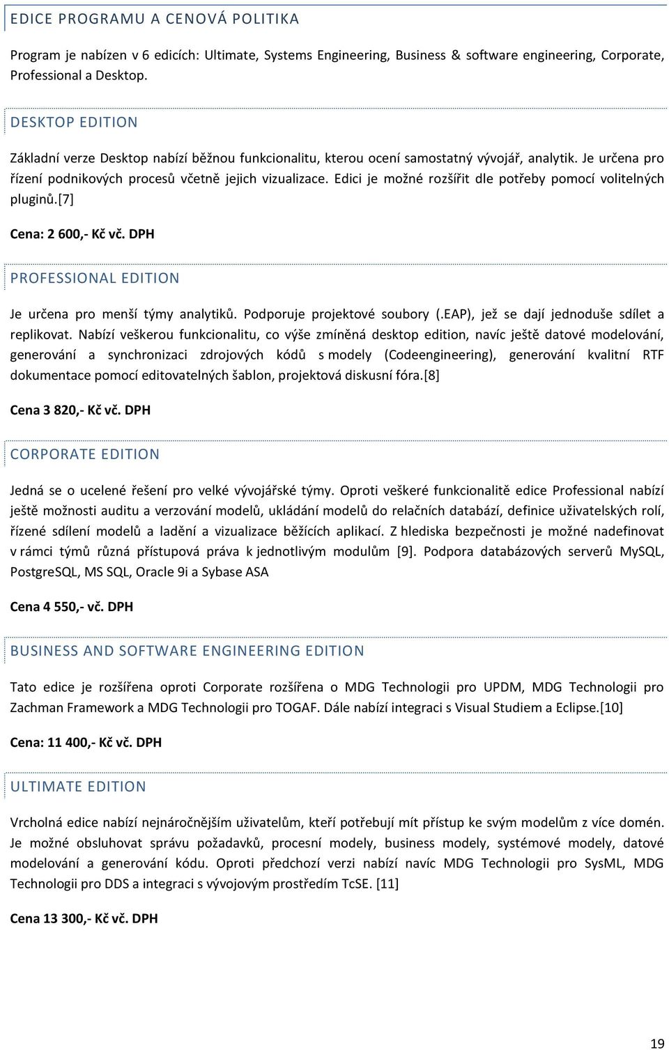 Edici je možné rozšířit dle potřeby pomocí volitelných pluginů.[7] Cena: 2 600,- Kč vč. DPH PROFESSIONAL EDITION Je určena pro menší týmy analytiků. Podporuje projektové soubory (.