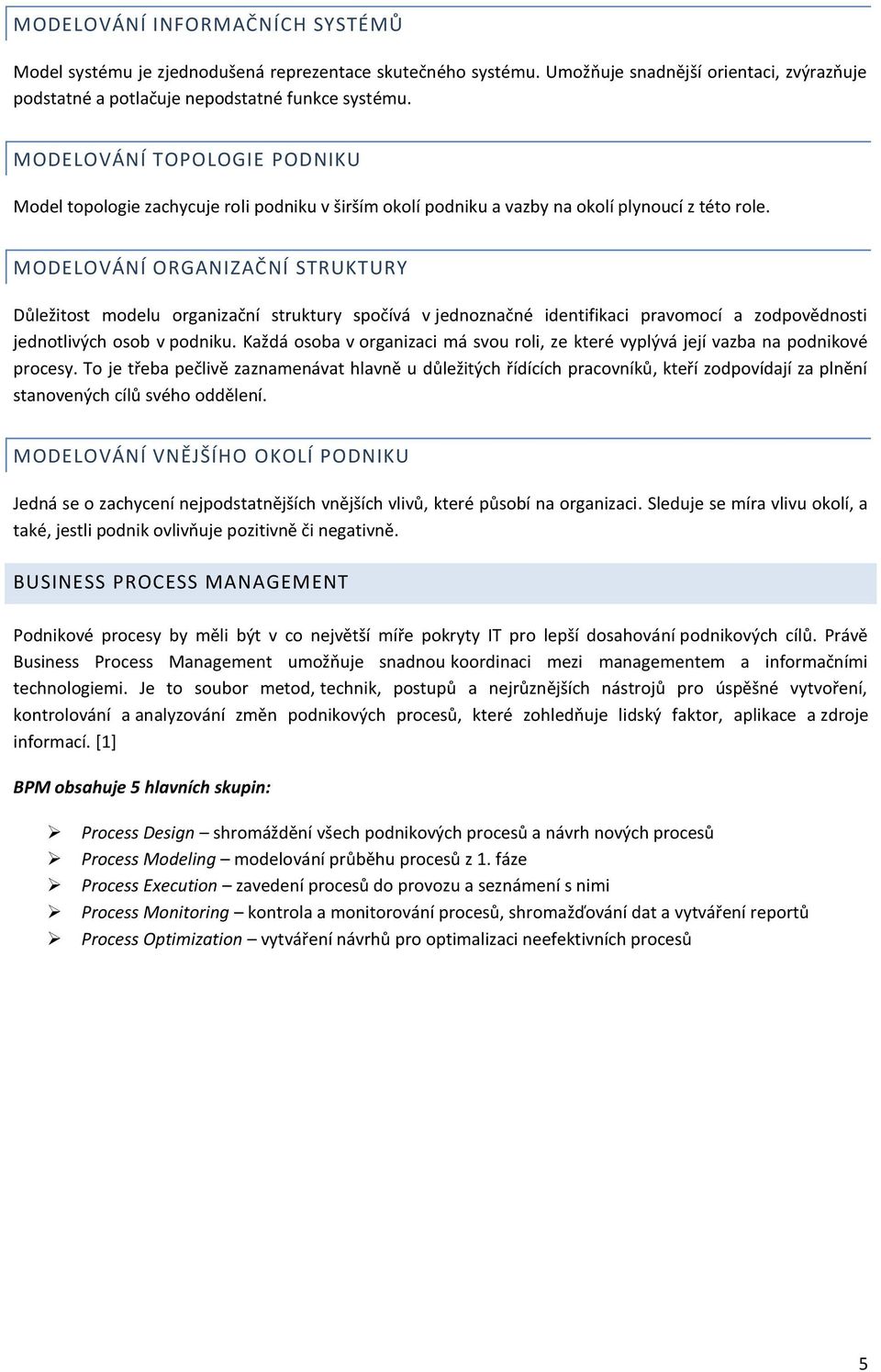 MODELOVÁNÍ ORGANIZAČNÍ STRUKTURY Důležitost modelu organizační struktury spočívá v jednoznačné identifikaci pravomocí a zodpovědnosti jednotlivých osob v podniku.