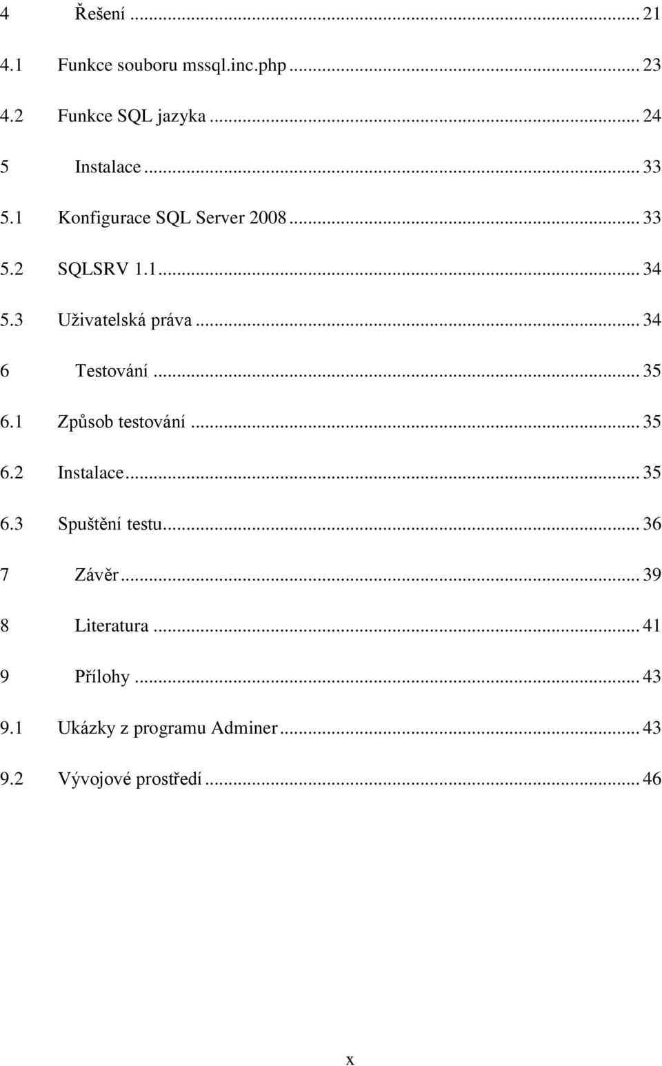 .. 34 6 Testování... 35 6.1 Způsob testování... 35 6.2 Instalace... 35 6.3 Spuštění testu.