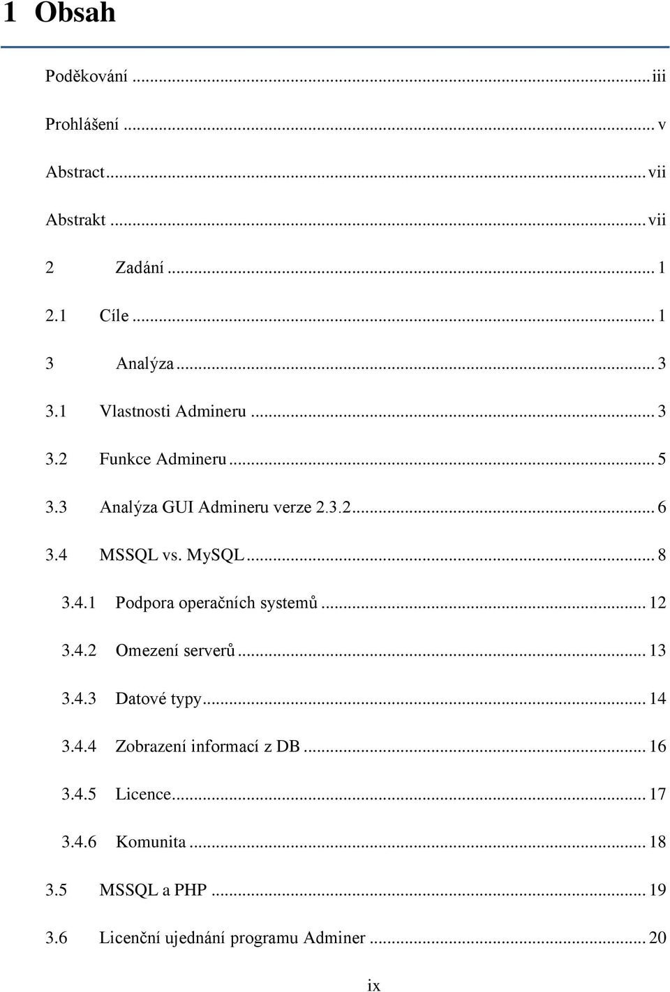 4.1 Podpora operačních systemů... 12 3.4.2 Omezení serverů... 13 3.4.3 Datové typy... 14 3.4.4 Zobrazení informací z DB.