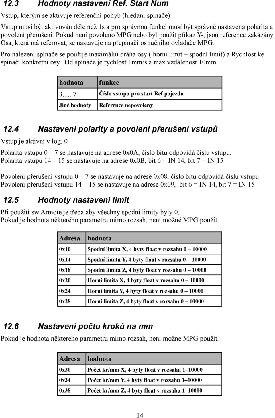 Pokud není povoleno MPG nebo byl použit příkaz Y-, jsou reference zakázány. Osa, která má referovat, se nastavuje na přepínači os ručního ovladače MPG.