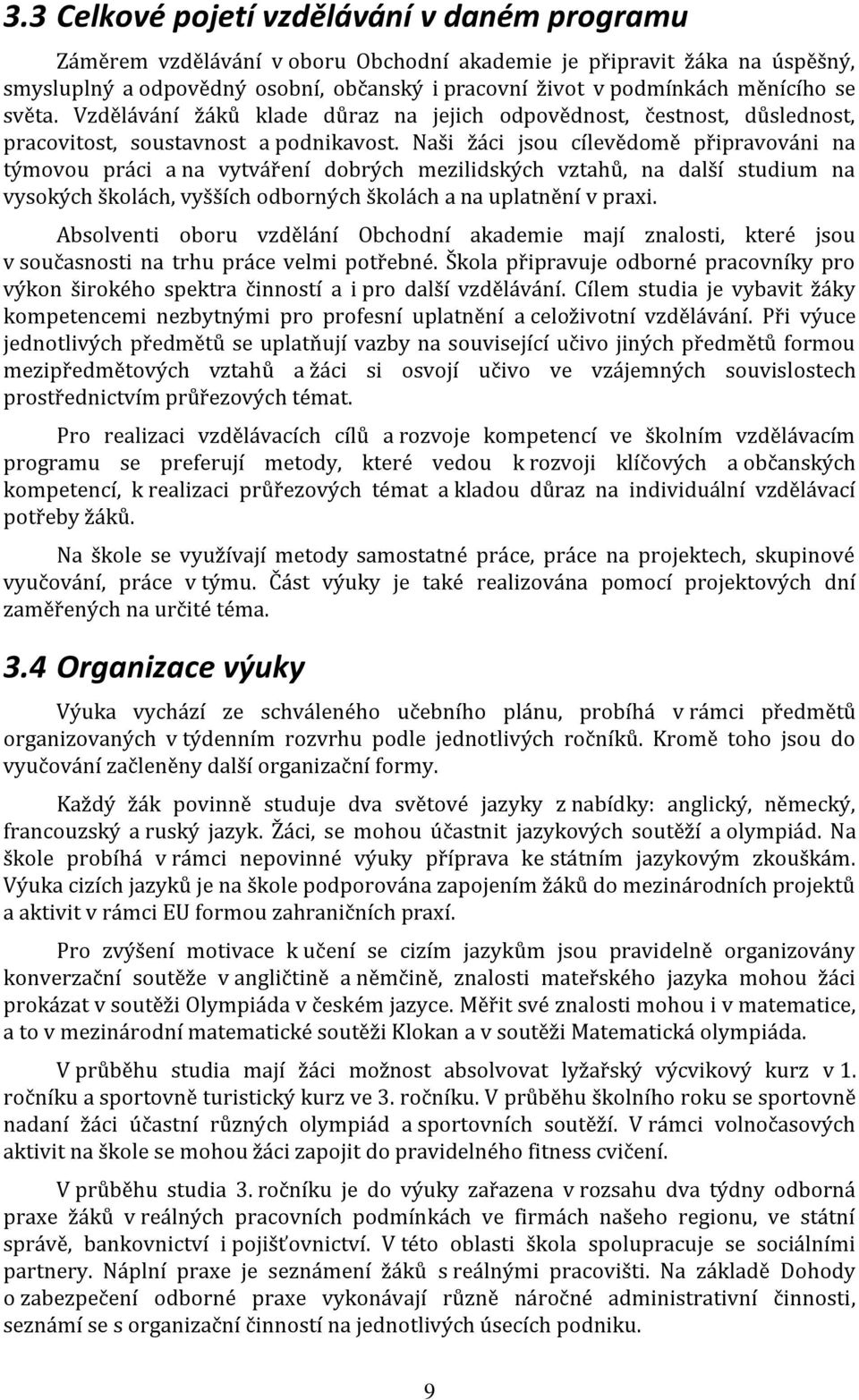 Naši žáci jsou cílevědomě připravováni na týmovou práci a na vytváření dobrých mezilidských vztahů, na další studium na vysokých školách, vyšších odborných školách a na uplatnění v praxi.