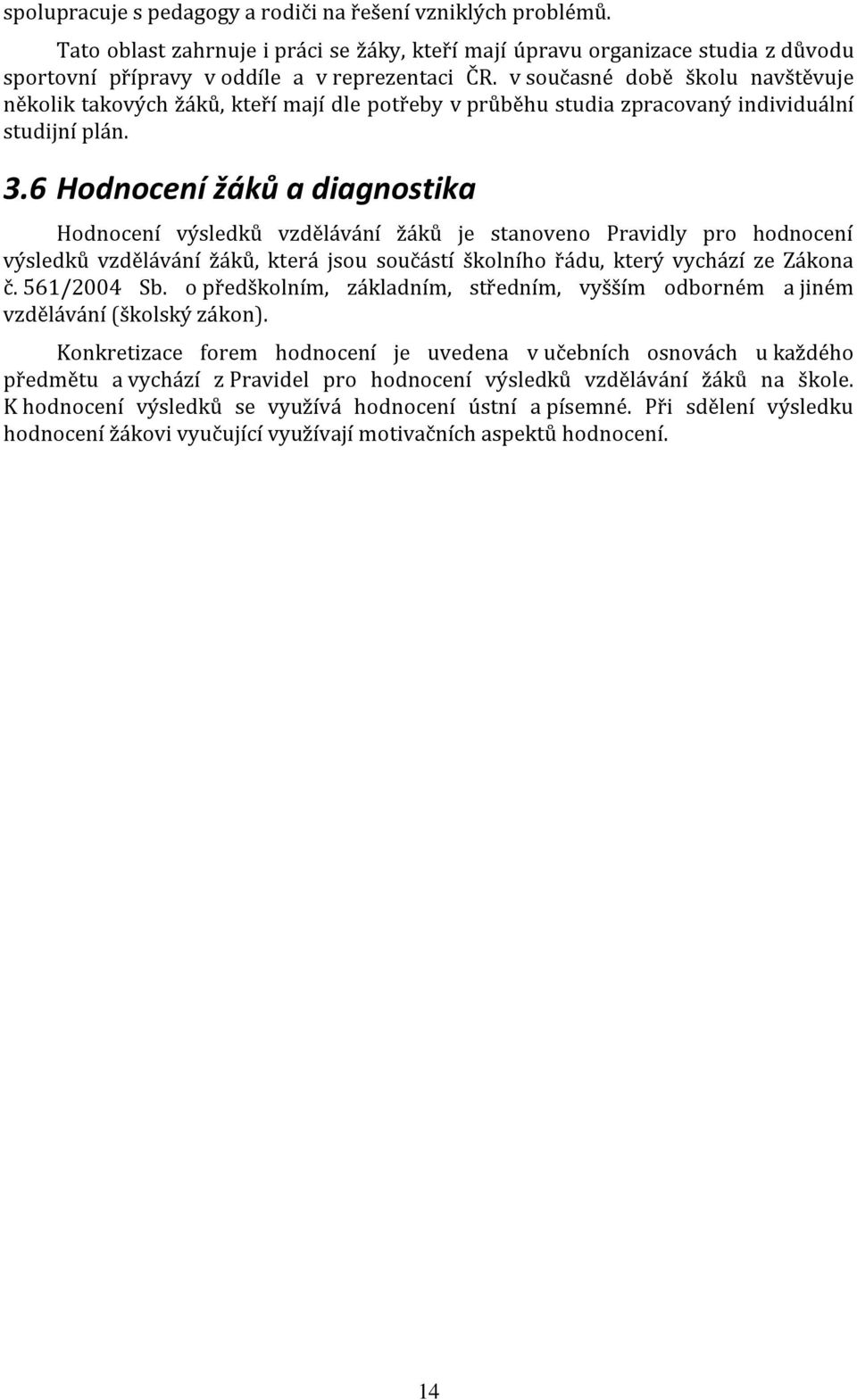 6 Hodnocení žáků a diagnostika Hodnocení výsledků vzdělávání žáků je stanoveno Pravidly pro hodnocení výsledků vzdělávání žáků, která jsou součástí školního řádu, který vychází ze Zákona č.