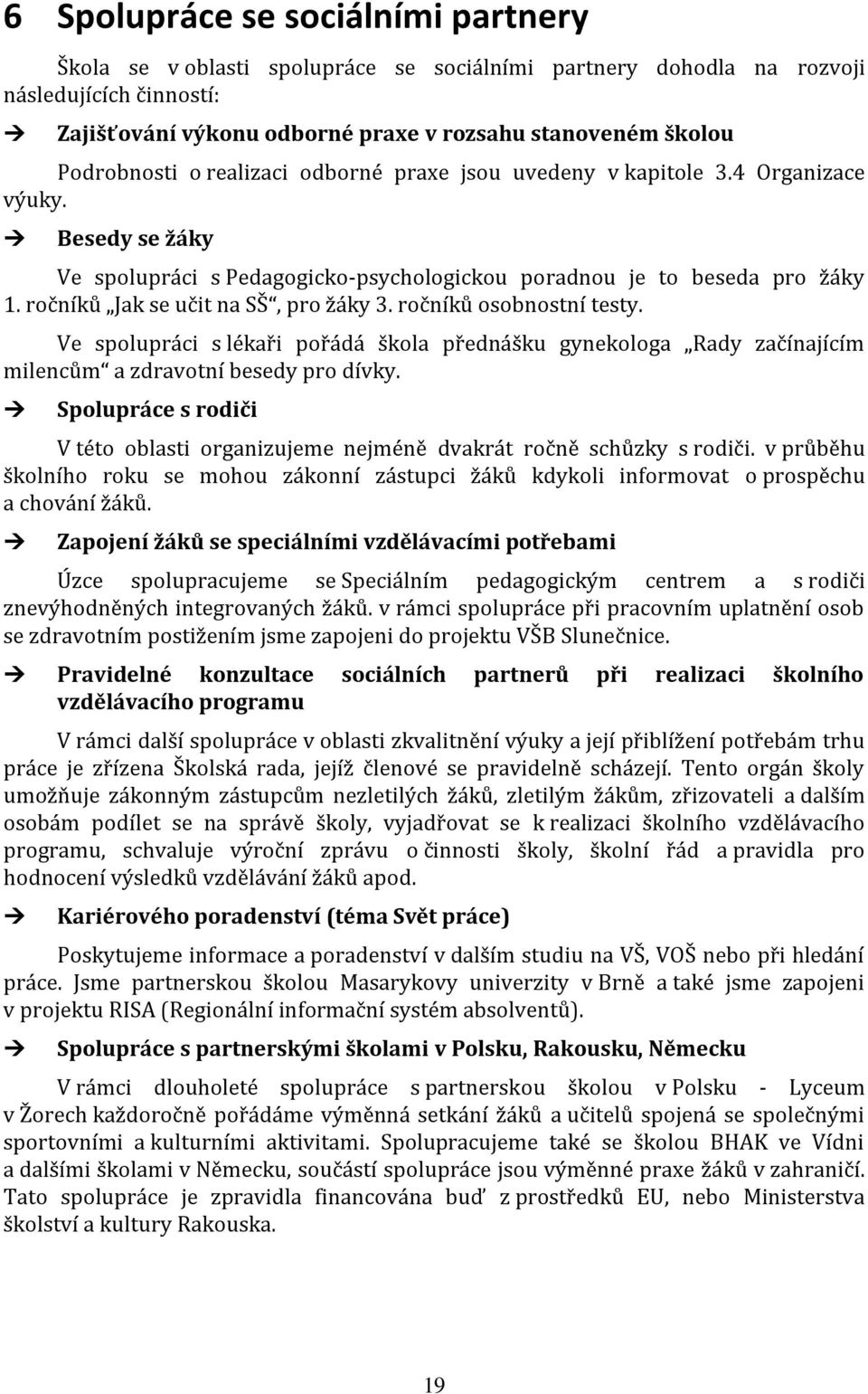 ročníků Jak se učit na SŠ, pro žáky 3. ročníků osobnostní testy. Ve spolupráci s lékaři pořádá škola přednášku gynekologa Rady začínajícím milencům a zdravotní besedy pro dívky.