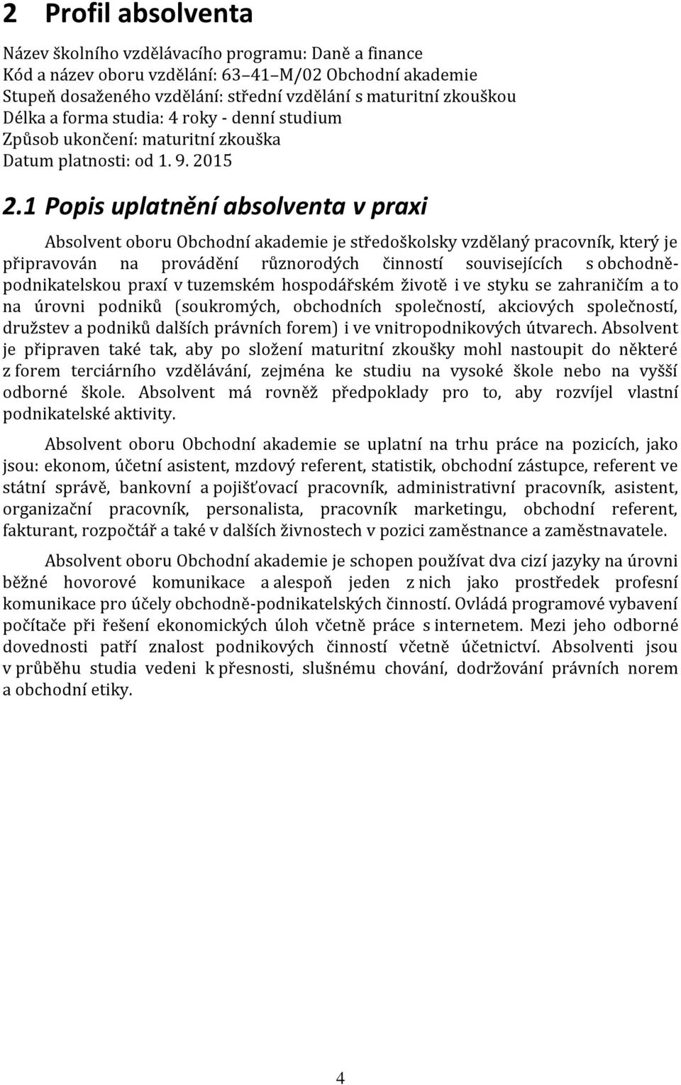 1 Popis uplatnění absolventa v praxi Absolvent oboru Obchodní akademie je středoškolsky vzdělaný pracovník, který je připravován na provádění různorodých činností souvisejících s